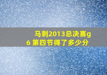 马刺2013总决赛g6 第四节得了多少分